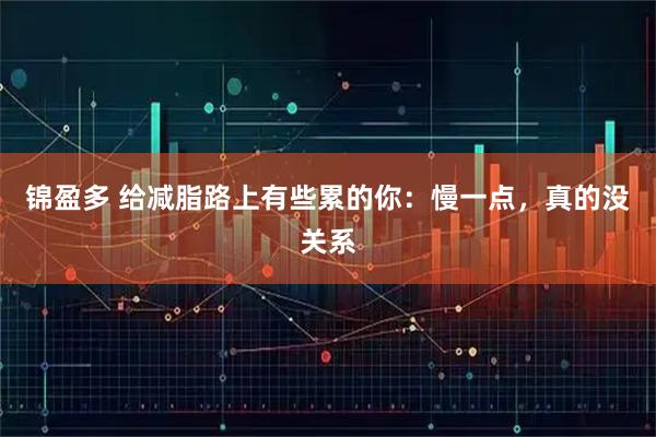 锦盈多 给减脂路上有些累的你：慢一点，真的没关系